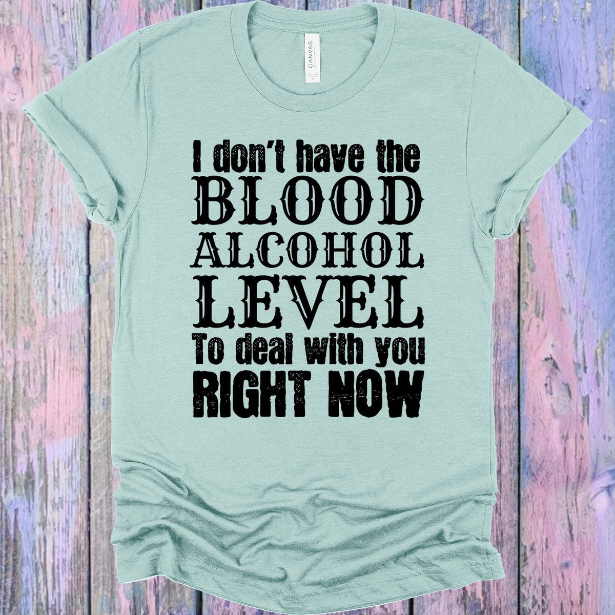 I Don't Have the Blood Alcohol Level to Deal with You Right product image 1